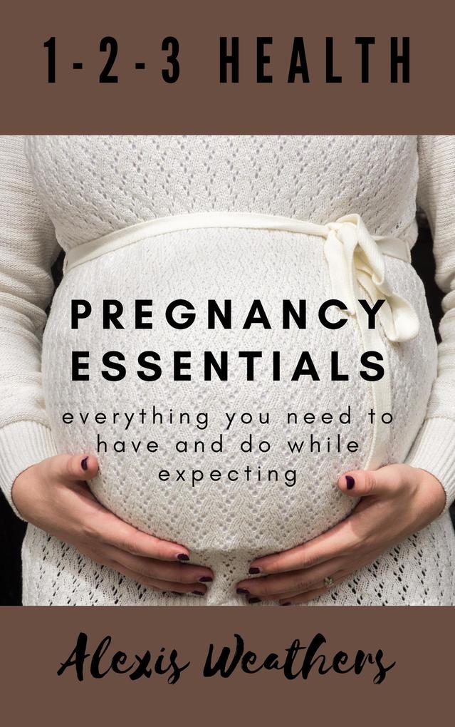 Pregnancy Essentials: Everything You Need to Have and Do While Expecting