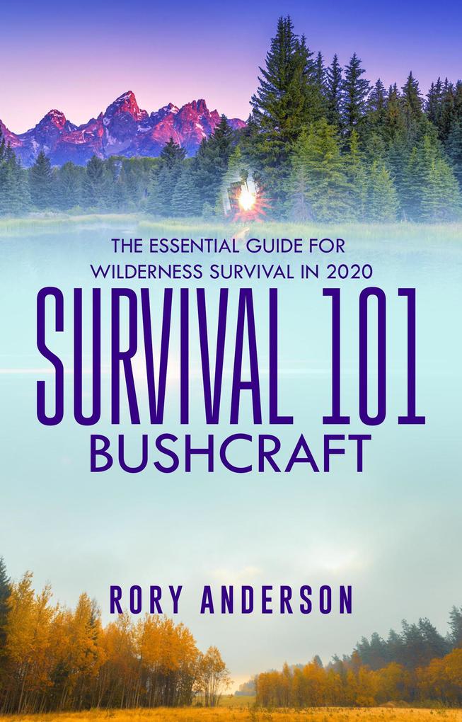 Survival 101: Bushcraft The Essential Guide for Wilderness Survival 2020