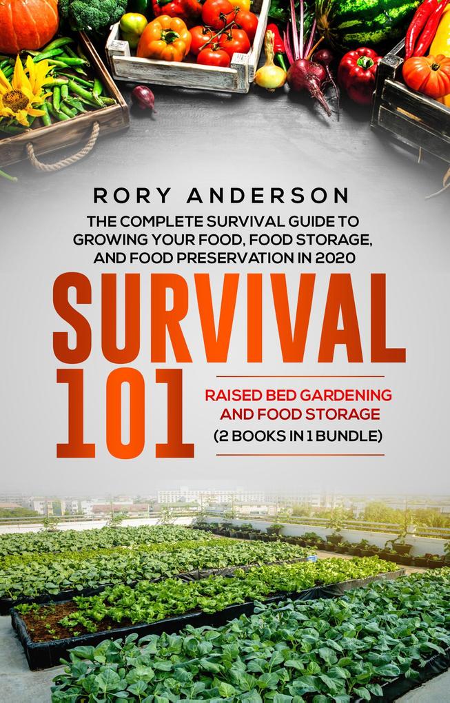 Survival 101 Raised Bed Gardening and Food Storage: The Complete Survival Guide To Growing Your Own Food Food Storage And Food Preservation in 2020