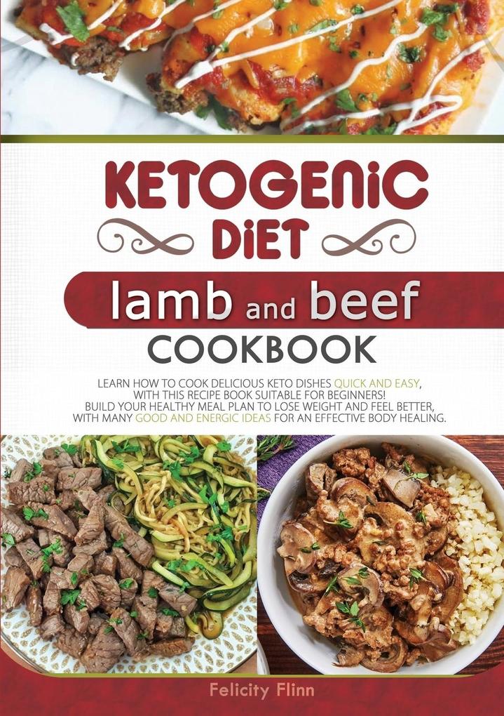 Ketogenic Diet Lamb and Beef Cookbook: Learn How to Cook Delicious Keto Dishes Quick and Easy with This Recipe Book Suitable for Beginners! Build You