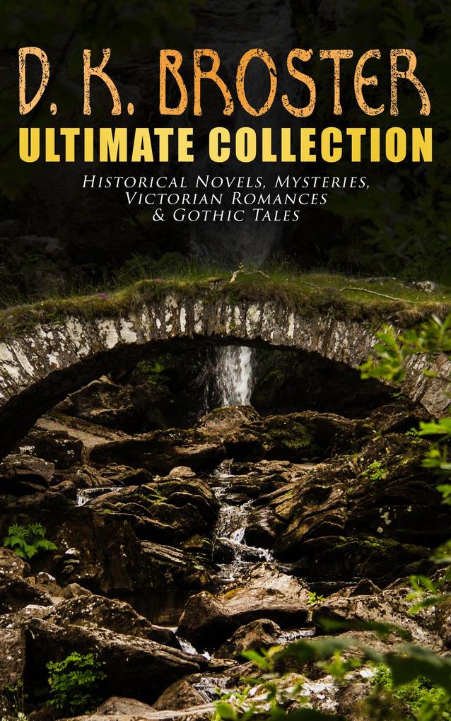 D. K. Broster - Ultimate Collection: Historical Novels Mysteries Victorian Romances & Gothic Tales