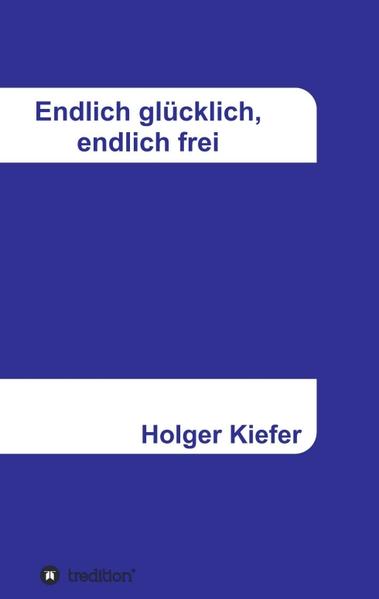 Endlich glücklich endlich frei - Holger Kiefer