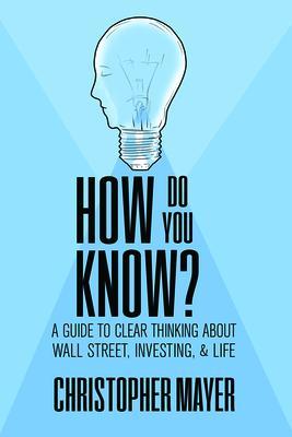How Do You Know? A Guide to Clear Thinking About Wall Street Investing and Life