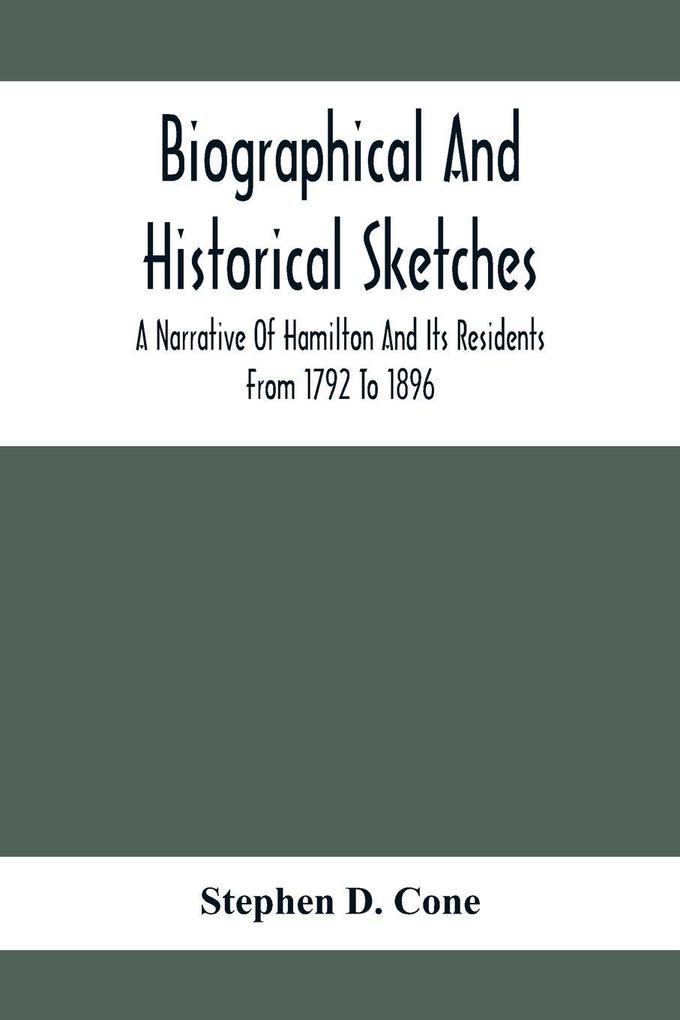 Biographical And Historical Sketches; A Narrative Of Hamilton And Its Residents From 1792 To 1896