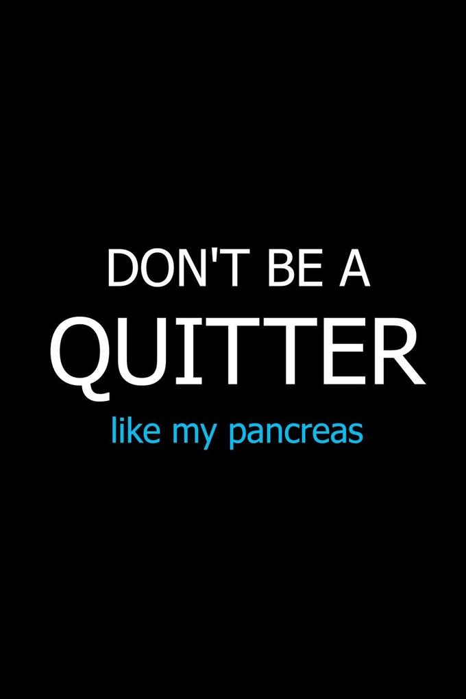 Don‘t Be a Quitter Like My Pancreas