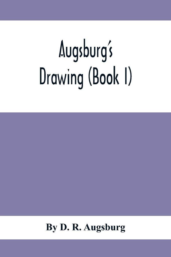 Augsburg'S Drawing (Book I); A Text Book Designed To Teach Drawing And Color In The First Second And Third Grades