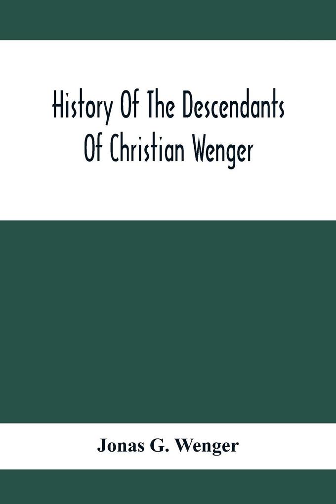 Image of History Of The Descendants Of Christian Wenger Who Emigrated From Europe To Lancaster County Pa. In 1727 And A Complete Genealogical Family Register