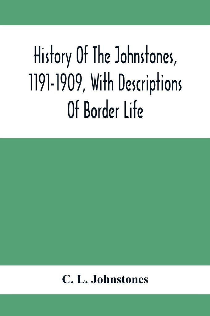History Of The Johnstones 1191-1909 With Descriptions Of Border Life