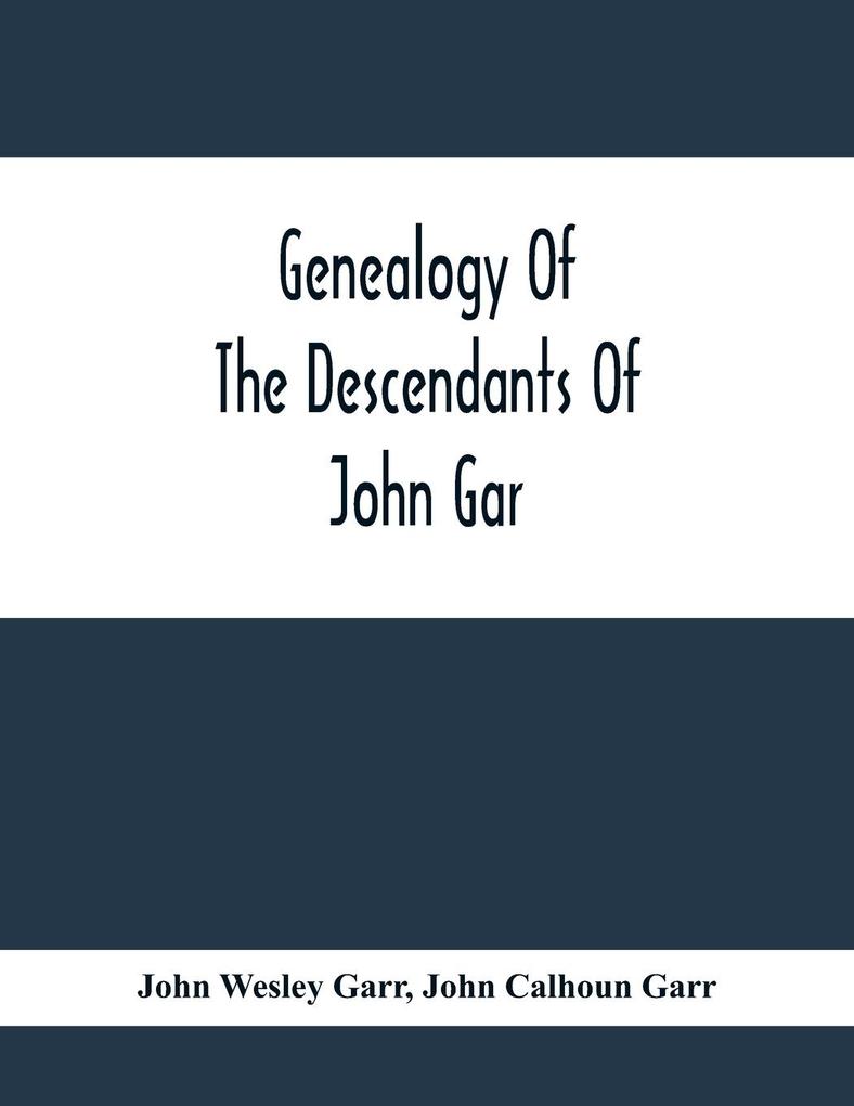 Genealogy Of The Descendants Of John Gar Or More Particularly Of His Son Andreas Gaar Who Emigrated From Bavaria To America In 1732; With Portraits Goat-Of-Arms Biographies Wills History Etc. ;Commenced In 1844 And Completed In 1894