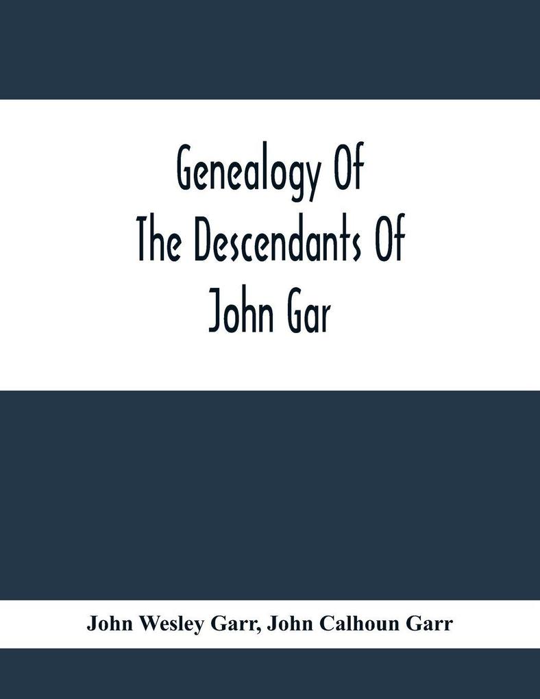 Genealogy Of The Descendants Of John Gar Or More Particularly Of His Son Andreas Gaar Who Emigrated From Bavaria To America In 1732; With Portraits Goat-Of-Arms Biographies Wills History Etc. ;Commenced In 1844 And Completed In 1894