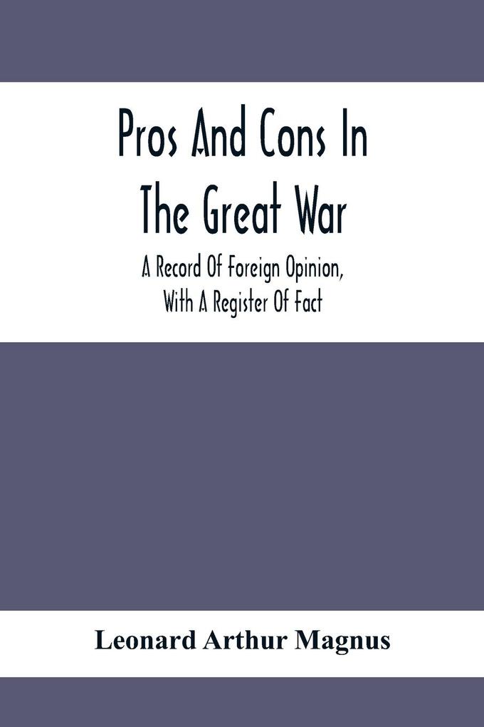 Pros And Cons In The Great War; A Record Of Foreign Opinion With A Register Of Fact