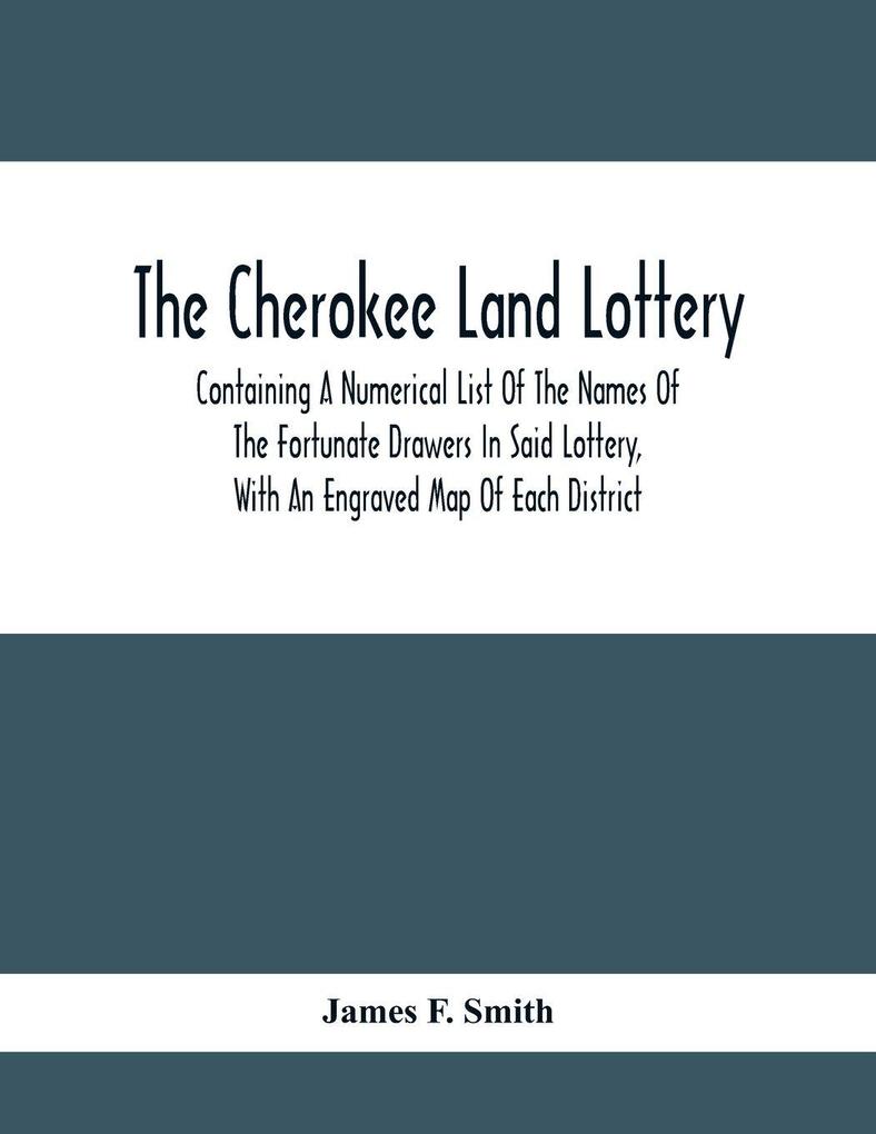 The Cherokee Land Lottery; Containing A Numerical List Of The Names Of The Fortunate Drawers In Said Lottery With An Engraved Map Of Each District