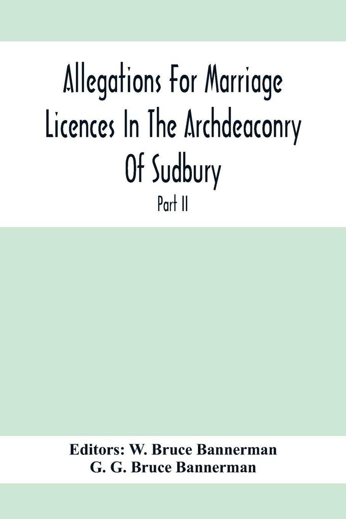 Allegations For Marriage Licences In The Archdeaconry Of Sudbury In The County Of Suffolk During The Year 1755 To 1781 (Part Ii)
