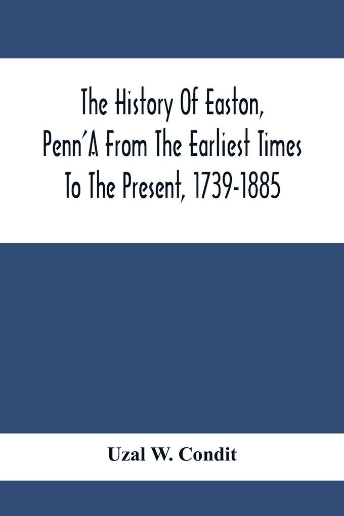 The History Of Easton Penn‘A From The Earliest Times To The Present 1739-1885
