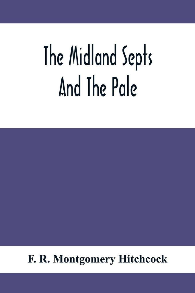 The Midland Septs And The Pale An Account Of The Early Septs And Later Settlers Of The King'S County And Of Life In The English Pale