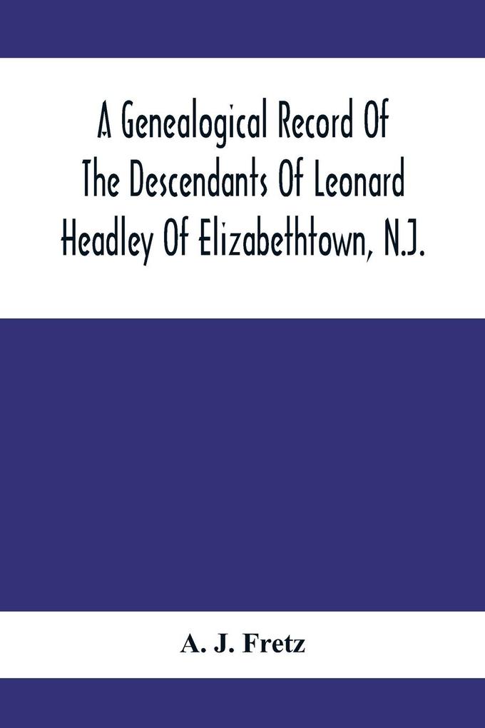 A Genealogical Record Of The Descendants Of Leonard Headley Of Elizabethtown N.J.