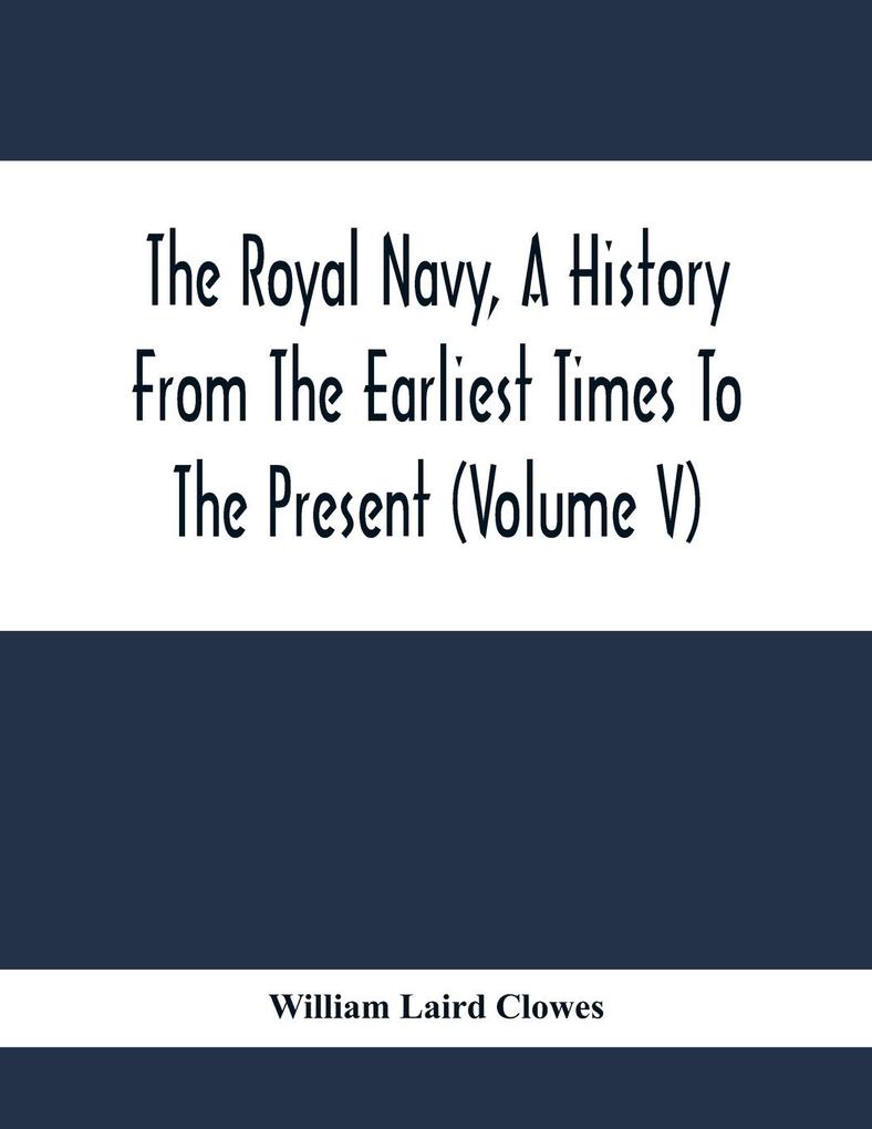 The Royal Navy A History From The Earliest Times To The Present (Volume V)