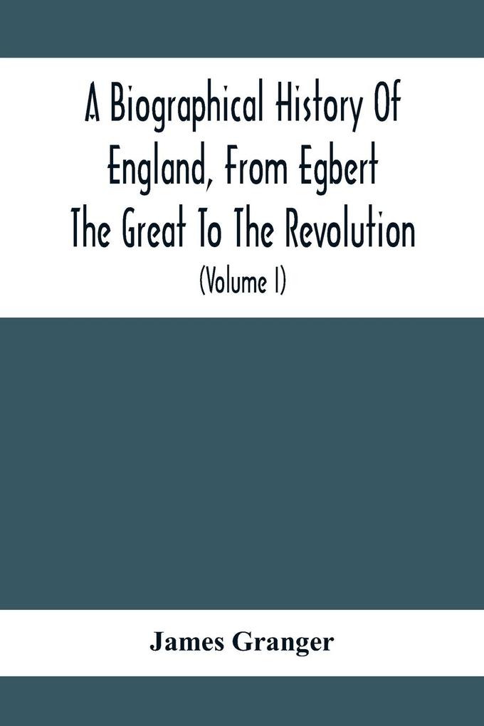 A Biographical History Of England From Egbert The Great To The Revolution