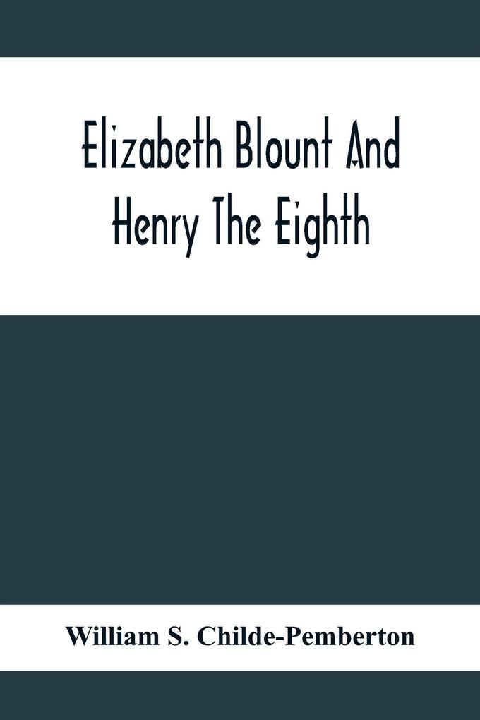 Elizabeth Blount And Henry The Eighth With Some Account Of Her Surroundings