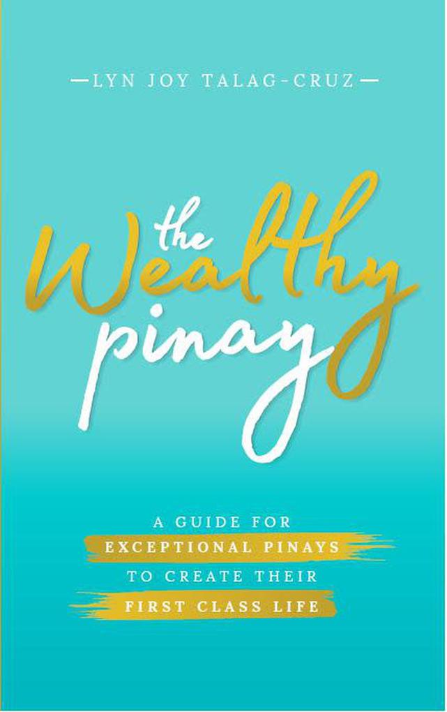 The Wealthy Pinay: A Guide for Exceptional Pinays to Create Their First Class Life (Second Edition)