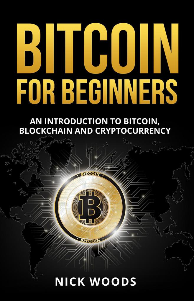 Bitcoin for Beginners - An Introduction to Bitcoin Blockchain and Cryptocurrency