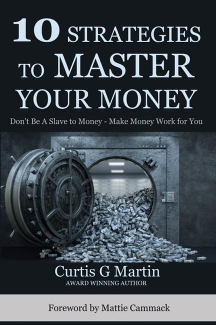 10 Strategies to Master Your Money: Don‘t Be A Slave To Your Money Make Your Money Work For You