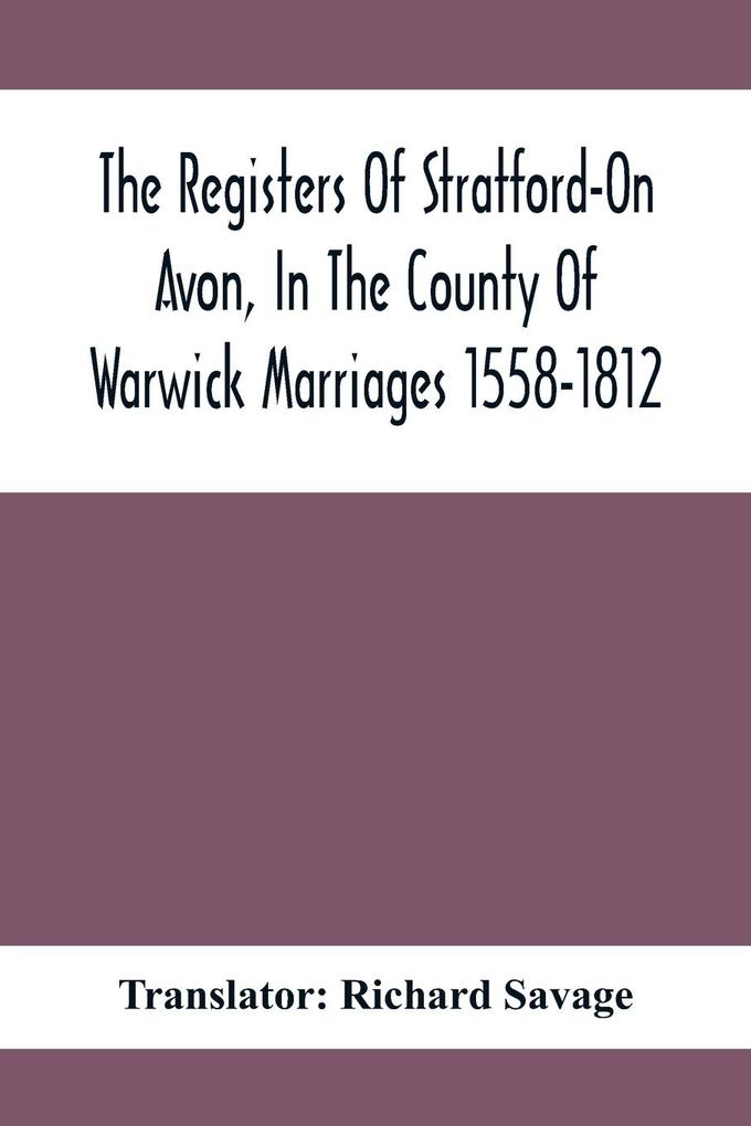 The Registers Of Stratford-On Avon In The County Of Warwick Marriages 1558-1812