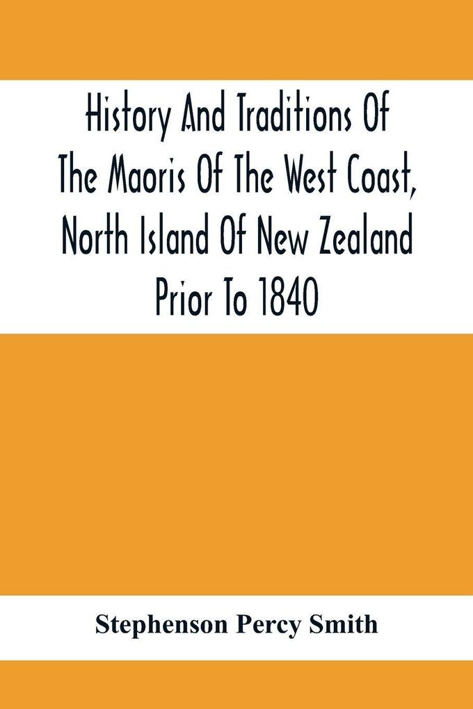 History And Traditions Of The Maoris Of The West Coast North Island Of New Zealand Prior To 1840