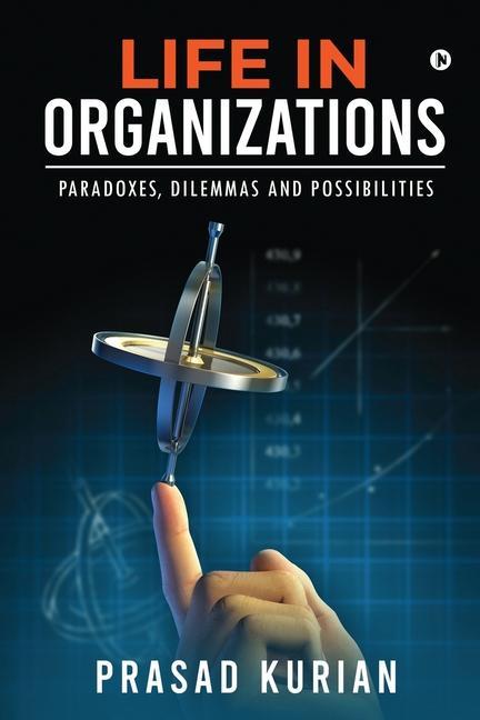 Life in Organizations: Paradoxes Dilemmas and Possibilities