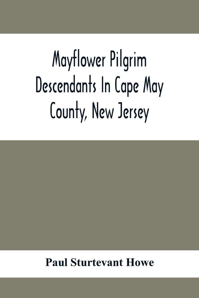 Mayflower Pilgrim Descendants In Cape May County New Jersey; Memorial Of The Three Hundredth Anniversary Of The Landing Of The Pilgrims At Plymouth 1620-1920; A Record Of The Pilgrim Descendants Who Early In Its History Settled In Cape May County And S