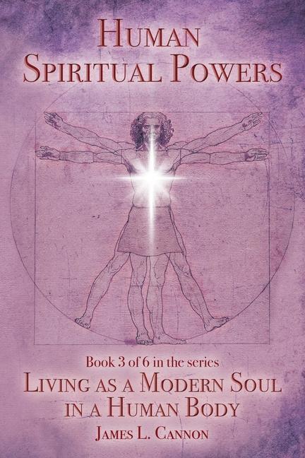 Human Spiritual Powers: The Operating Principles Laws and Powers of the Human Soul