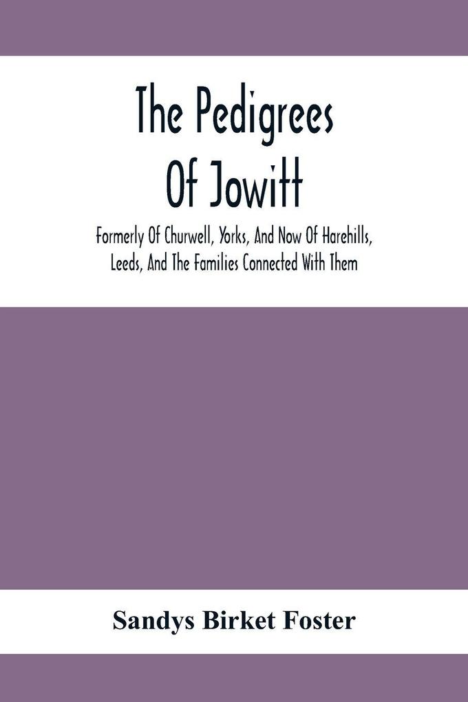 The Pedigrees Of Jowitt Formerly Of Churwell Yorks And Now Of Harehills Leeds And The Families Connected With Them