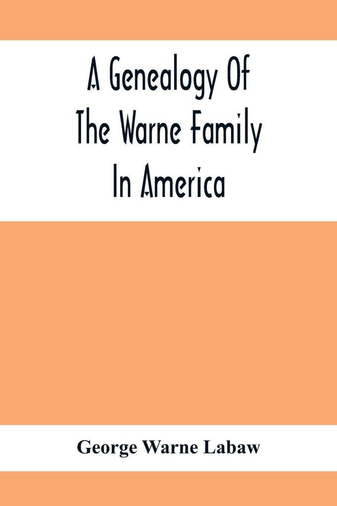A Genealogy Of The Warne Family In America; Principally The Descendants Of Thomas Warne Born 1652 Died 1722 One Of The Twenty-Four Proprietors Of East New Jersey