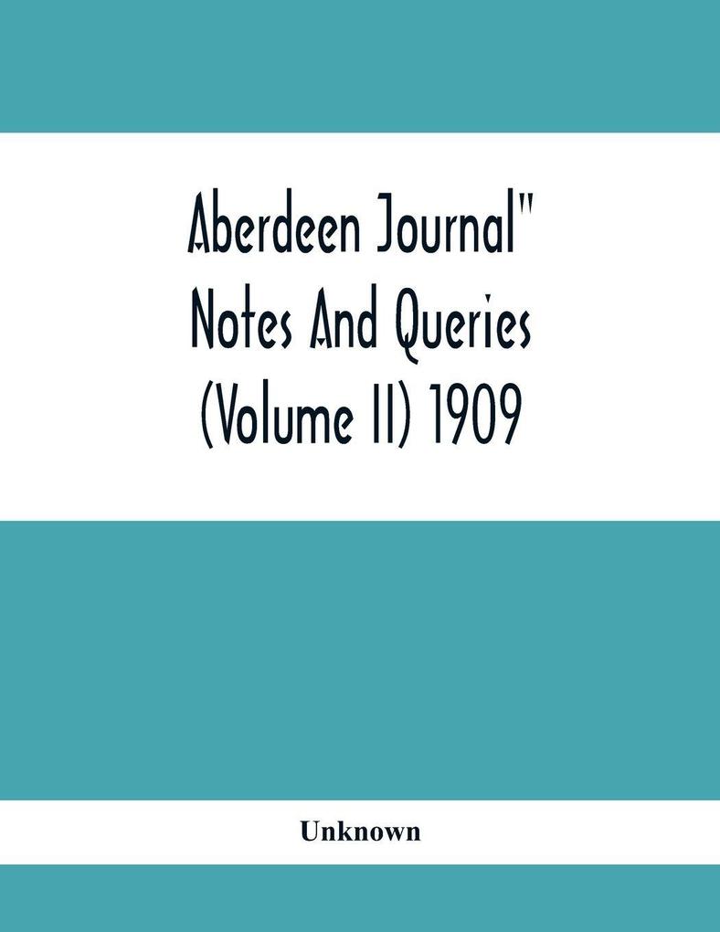 Aberdeen Journal' Notes And Queries (Volume II) 1909