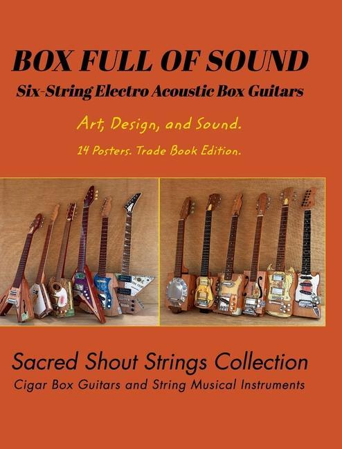 BOX FULL OF SOUND. Six String Electro Acoustic Box Guitars. Art  and Sound. 14 Posters. Trade Book Edition.