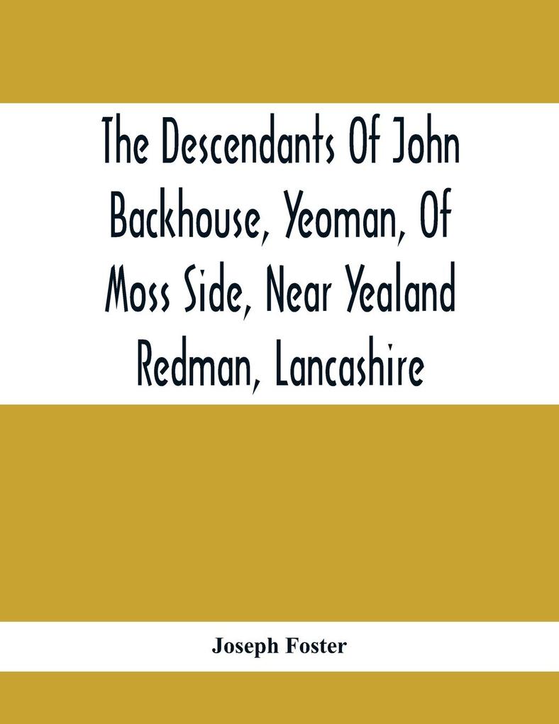 The Descendants Of John Backhouse Yeoman Of Moss Side Near Yealand Redman Lancashire