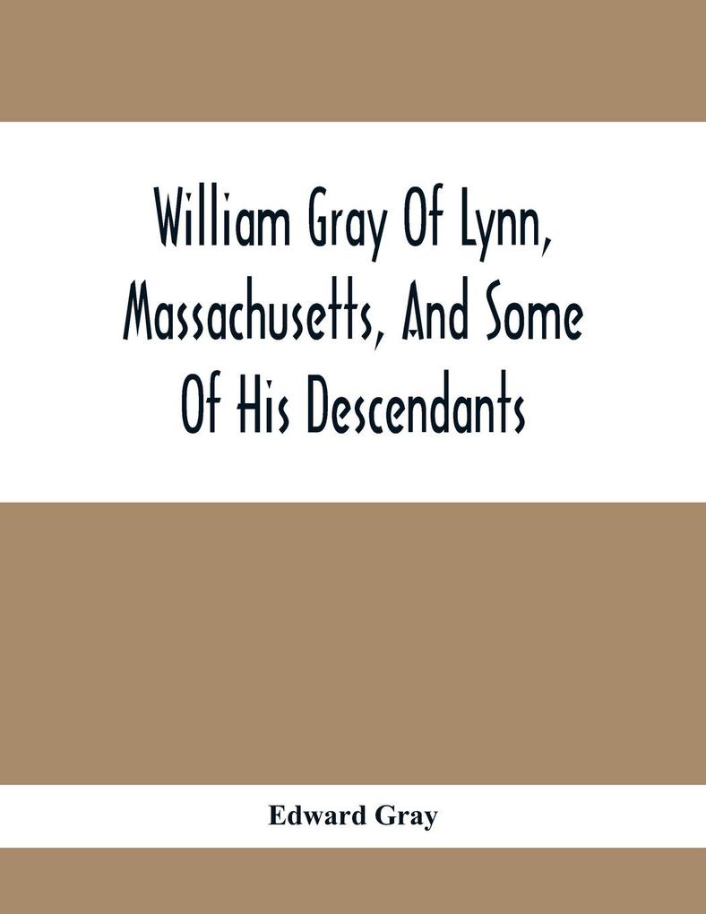 William Gray Of Lynn Massachusetts And Some Of His Descendants