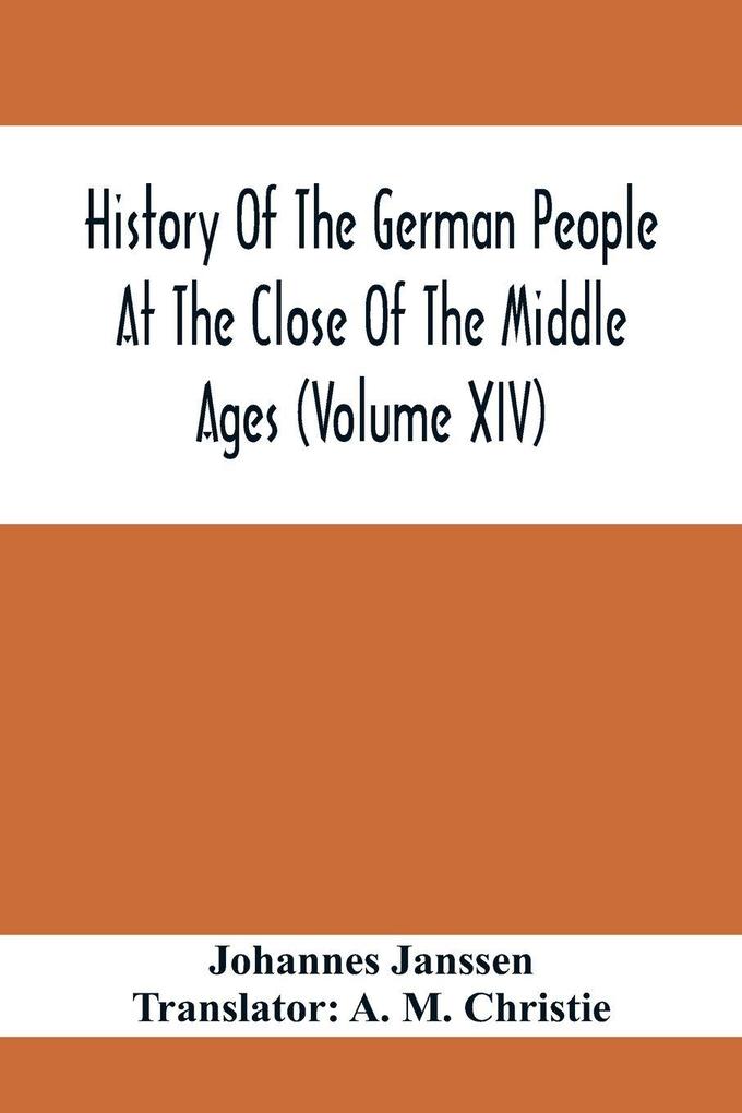 History Of The German People At The Close Of The Middle Ages (Volume Xiv); Schools And Universities Science Learning And Culture Down To The Beginning Of The Thirty Years' War