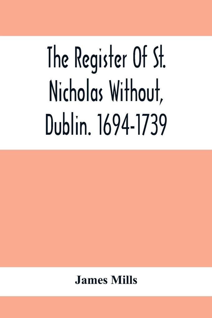 The Register Of St. Nicholas Without Dublin. 1694-1739