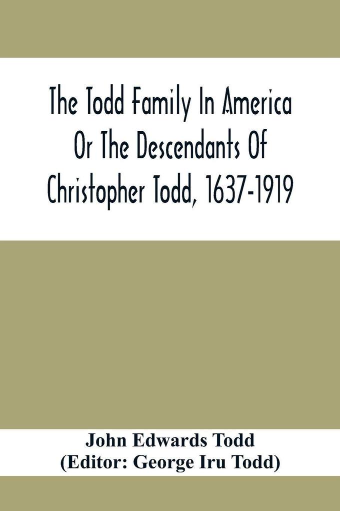 The Todd Family In America Or The Descendants Of Christopher Todd 1637-1919