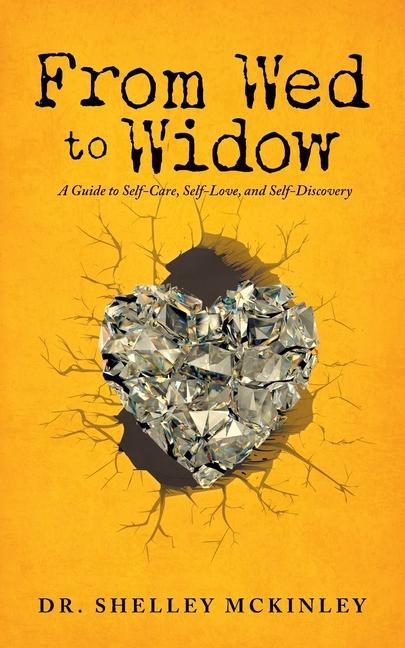 From Wed to Widow: A Guide to Self-Care Self-Love and Self-Discovery