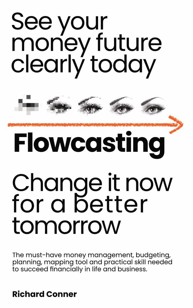 Flowcasting | See Your Money Future Clearly Today | Change It Now for aBetter Tomorrow | The Must-Have Money Management Planning Budgeting Mapping Tool and Practical Skill to Succeed Financially.