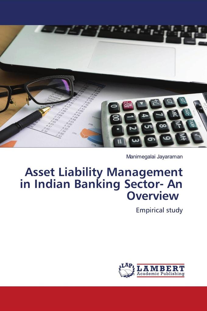 Asset Liability Management in Indian Banking Sector- An Overview