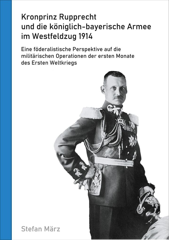 Kronprinz Rupprecht und die königlich-bayerische Armee im Westfeldzug 1914