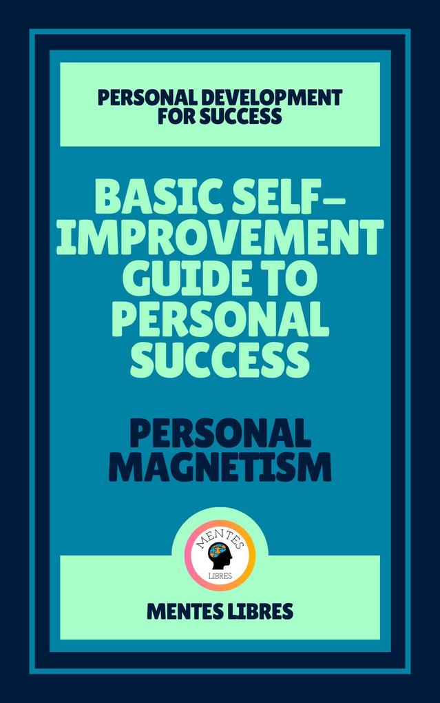 Basic Self-improvement Guide to Personal Success - Personal Magnetism
