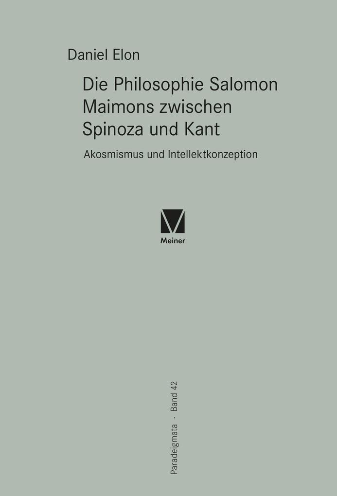 Die Philosophie Salomon Maimons zwischen Spinoza und Kant