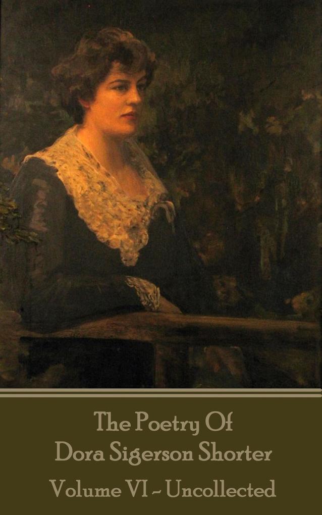 The Poetry of Dora Sigerson Shorter - Volume VI - Uncollected