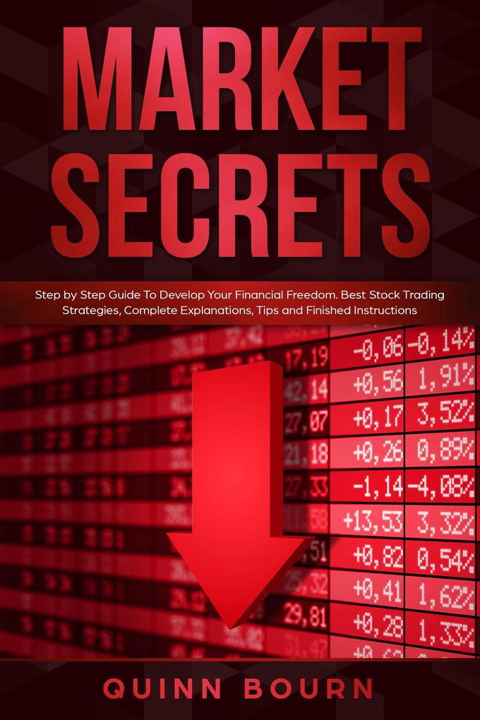 Market Secrets: Step-By-Step Guide to Develop Your Financial Freedom - Best Stock Trading Strategies Complete Explanations Tips and Finished Instructions
