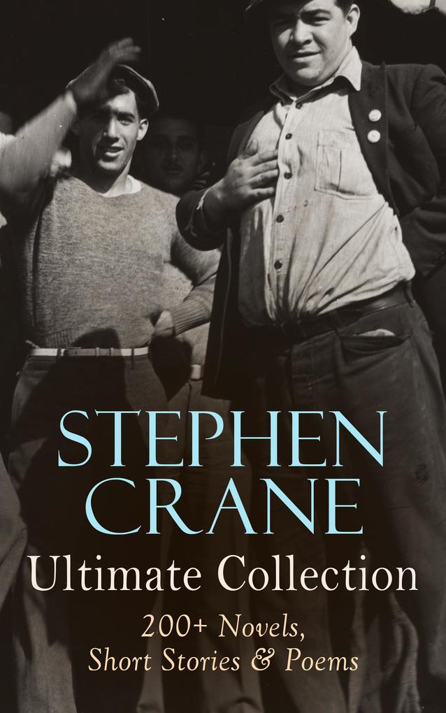 Stephen Crane - Ultimate Collection: 200+ Novels Short Stories & Poems