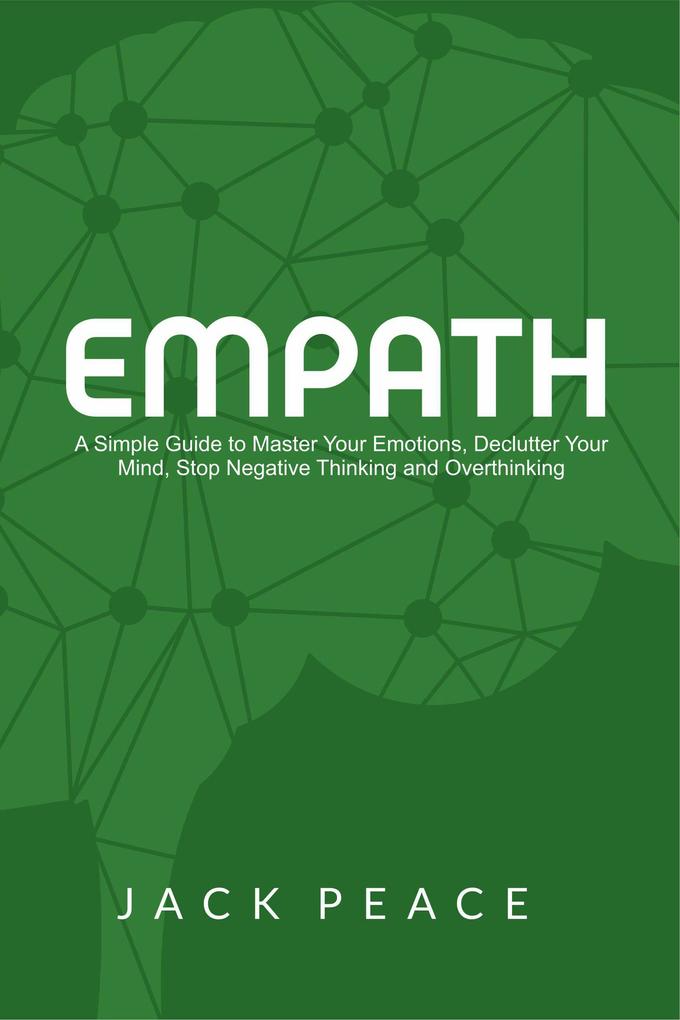 Empath: A Simple Guide to Master Your Emotions Declutter Your Mind Stop Negative Thinking and Overthinking (Self Help by Jack Peace #3)